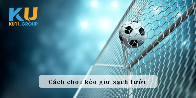 Những cách đánh Clean Sheet thú vị nhất